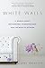 White Walls: A Memoir About Motherhood, Daughterhood, and the Mess In Between