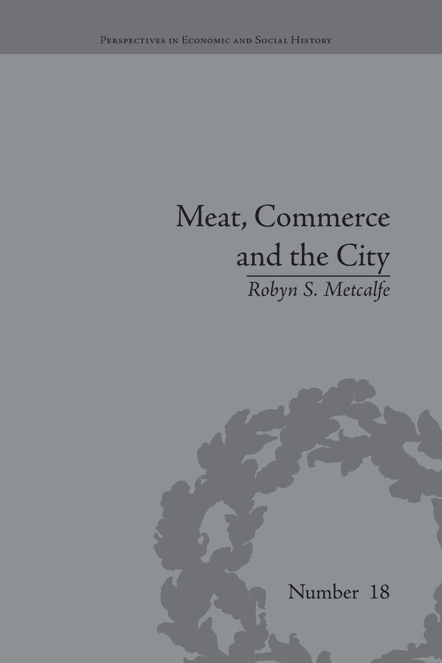 Meat, Commerce and the City: The London Food Market, 1800–1855 (Perspectives in Economic and Social History)