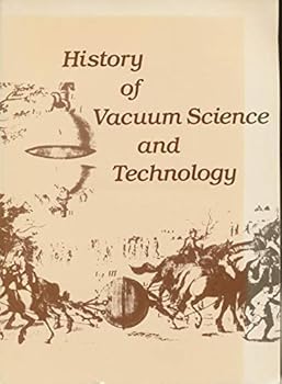 Paperback History of vacuum science and technology: A special volume commemorating the 30th anniversary of the American Vacuum Society, 1953-1983 Book