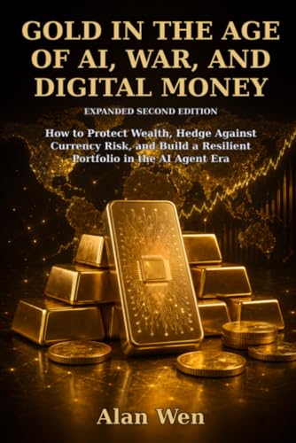 Gold in the Age of AI, War, and Digital Money: How to Protect Wealth, Hedge Against Currency Risk, and Build a Resilient Portfolio in the AI Agent Era