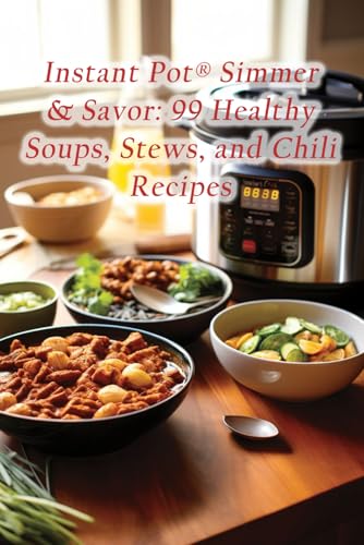 Instant Pot® Simmer & Savor: 99 Healthy Soups, Stews, and Chili Recipes