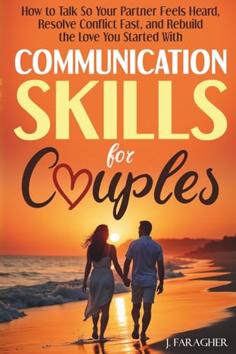 Communication Skills for Couples: How to Talk So Your Partner Feels Heard, Resolve Conflict Fast...