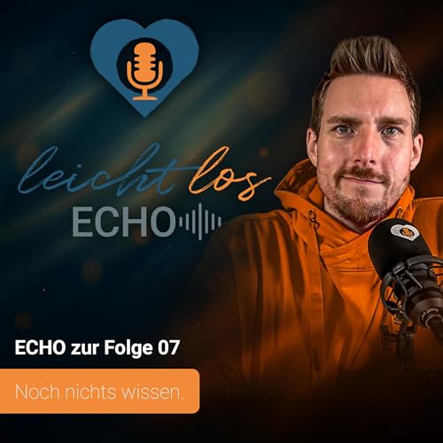#ECHO zur Folge 07 &ndash; Noch nichts wissen.