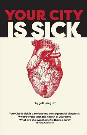 Your City is Sick: How We Can Improve the Economic, Social, Mental, and Physical Health of Millions by Treating Our Cities Like People