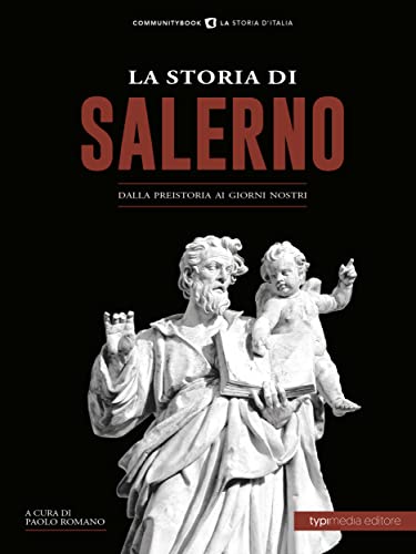 La Storia di Salerno: Dalla preistoria ai giorni nostri (La Storia d'It