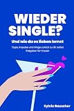 Wieder Single? Und wie du es lieben lernst: Tipps...