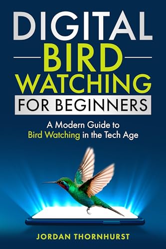 Digital Bird Watching for Beginners: A Modern Guide to Bird Watching in the Tech Age
