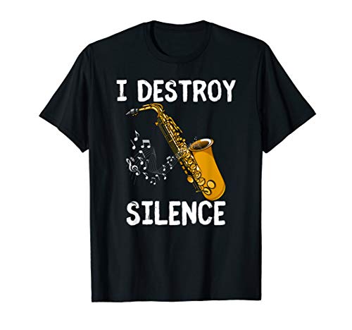 I Destroy Silence Saxophone The Sax Funny Saxophonist Gift T-Shirt