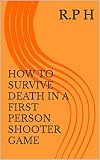 HOW TO SURVIVE DEATH IN A FIRST PERSON SHOOTER GAME (English Edition)