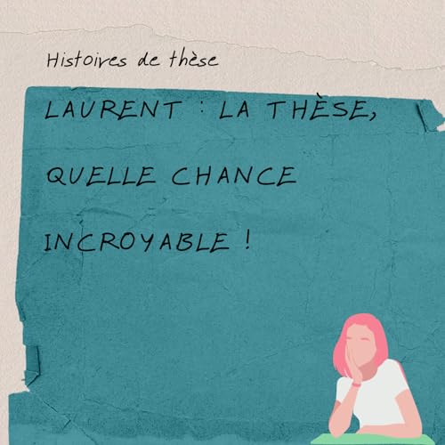 La th&egrave;se, une chance incroyable ! T&eacute;moignage de Laurent Turlin.