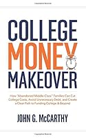 College Money Makeover: How “Abandoned Middle-Class” Families Can Cut College Costs, Avoid Unnecessary Debt, and Create a Clear Path to Funding College & Beyond 0997856092 Book Cover