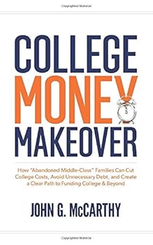 Paperback College Money Makeover: How “Abandoned Middle-Class” Families Can Cut College Costs, Avoid Unnecessary Debt, and Create a Clear Path to Funding College & Beyond Book