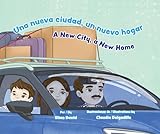 Una nueva ciudad, un nuevo hogar / A New City, a New Home (Spanish and English Edition)