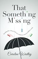That Something Missing: Finding The Colour You In A Rainbow Of Seven Billion Souls 1537720201 Book Cover
