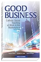 Good Business: Catholic Social Teaching at Work in the Marketplace: Revised Edition 1641212446 Book Cover
