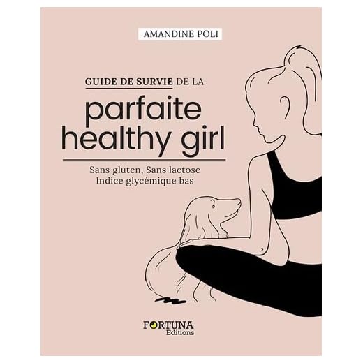 Guide de survie de la parfaite healthy girl : Sans gluten, sans lactose, indice glycémique bas