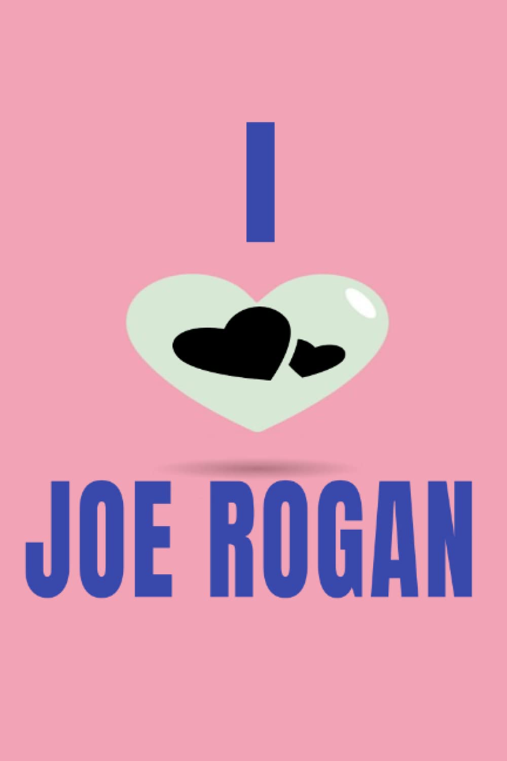 I Love Joe Rogan: Notebook, Journal, or Idea Log