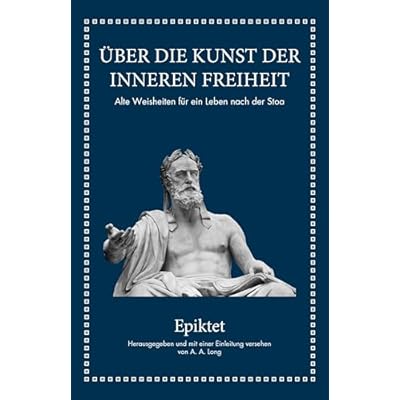 Epiktet: &Uuml;ber die Kunst der inneren Freiheit