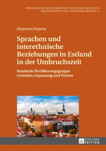 Sprachen und interethnische Beziehungen in Estland in der Umbruchszeit: Russische Bevölkerungsgruppe zwischen Anpassung und Protest (Sprachliche ... Identities and Belonging) (German Edition)