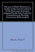 The year of Mark: Pentecost 2 : studies of the texts for series B of the three-year lectionary prepared by the Inter-Lutheran Commission on Worship (Lectionary Bible studies) B00072TCTQ Book Cover
