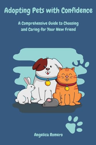 Adopting Pets with Confidence: A Comprehensive Guide to Choosing and