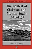 The Contest of Christian and Muslim Spain 1031 - 1157 (A History of Spain)
