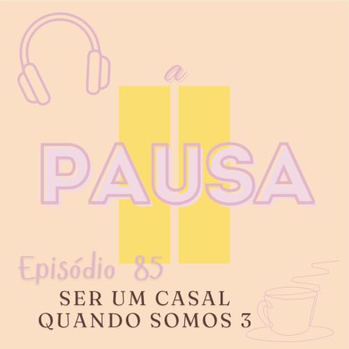 Epis&oacute;dio 85 : Ser um casal quando somos 3
