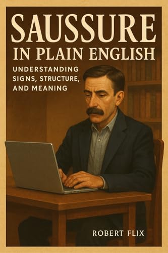 Saussure in Plain English: Understanding Signs, Structure, and Meaning (Philosophy in Plain English)