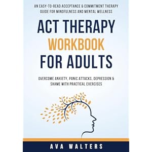 ACT Therapy Workbook for Adults: An Easy-to-Read Acceptance & Commitment Therapy Guide for Mindfulness and Mental Wellness — Overcome Anxiety, Panic … with Practical Exercise (Acceptance Therapy) Paperback – July 9, 2024