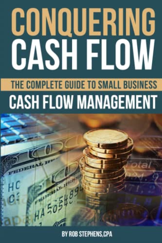 Conquering Cash Flow: The Complete Guide to Small Business Cash Flow Management