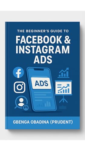  Step-by-Step Guide to Facebook and Instagram Ads: Learn How to Run Profitable Social Media Ads for Any Business – No Experience Needed (English Edition)