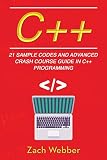 C++: 21 Sample Codes and Advanced Crash Course Guide in C++ Programming
