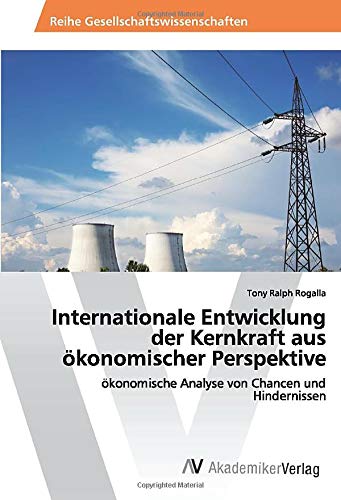 Internationale Entwicklung der Kernkraft aus ökonomischer Perspektive: ökonomische Analyse von Chancen und Hindernissen