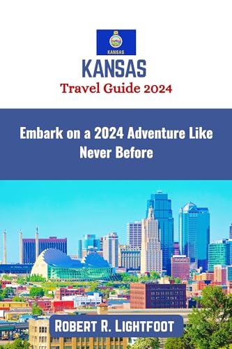 Kansas Travel Guide 2024: Embark on a 2024 Adventure Like Never Before (Guide to Epic Travels)