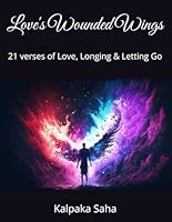 Love's Wounded Wings: 21 verses of Love, Longing & Letting Go (HeartBreak, Loss & Growth) B0F4R2MQFJ Book Cover