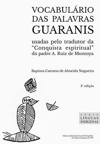 Vocabulário das palavras guaranis: usadas pelo tradutor da “Conquista espiritual” do padre A. Ruiz de Montoya (Portuguese Edition)