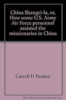 China Shangri-la, or, How some U.S. Army Air Force personnel assisted the missionaries in China 0739204769 Book Cover