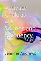 Activate Chakras with Sounds and Frequency B0CW8NZLMC Book Cover