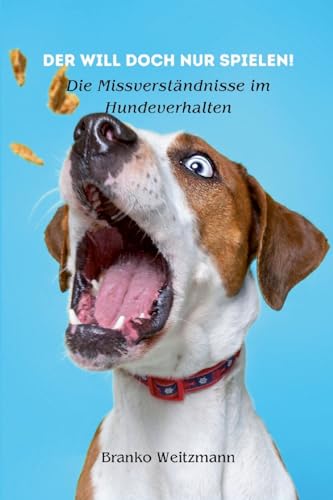 Der will doch nur spielen!: Die Missverstaendnisse im Hundeverhalten