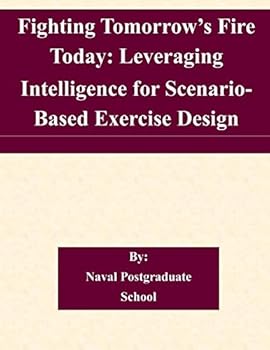 Paperback Fighting Tomorrow's Fire Today: Leveraging Intelligence for Scenario- Based Exercise Design Book