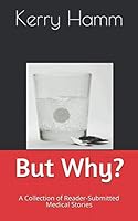 But Why?: A Collection of Reader-Submitted Medical Stories 1095198270 Book Cover