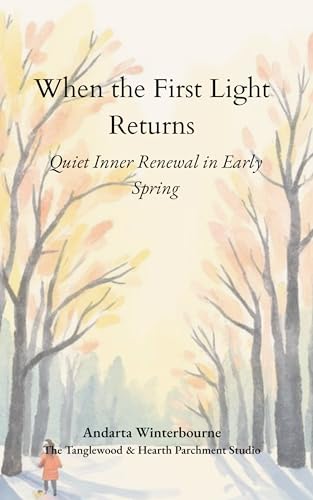 When the First Light Returns: Quiet Inner Renewal in Early Spring (The Quiet Inner Life Series: Books for Rebuilding Inner Stability, Safety, and Calm)