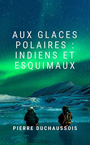 Télécharger Aux glaces polaires : Indiens et Esquimaux livre En ligne