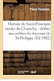 Histoire de Saint-Principin martyr de Chasteloy : dédiée aux prêtres du doyenné de Saint-Philippe