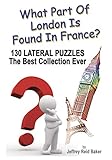 What Part Of London Is Found In France?: 130 Lateral Puzzles The Best Collection Ever (English Edition)