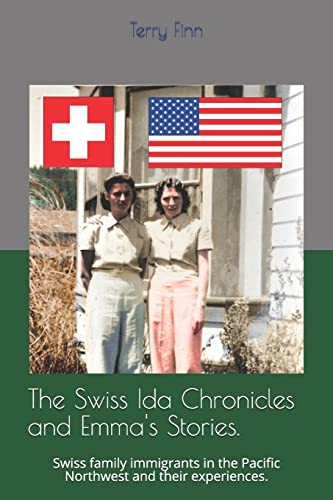 The Ida Chronicles and Emma's Stories.: Swiss immigrants in the Pacific Northwest and their experiences.