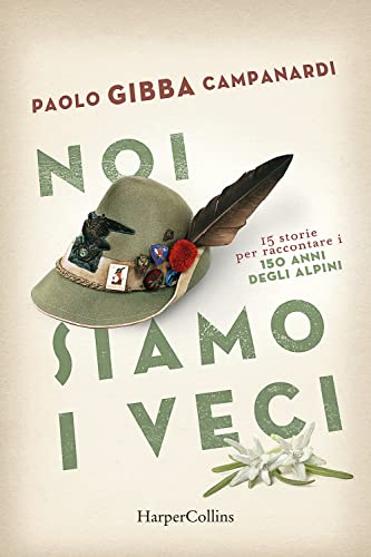 Noi siamo i veci. 15 storie per raccontare i 150 anni degli alpin