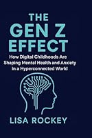 The Gen Z Effect: How Digital Childhoods Are Shaping Mental Health and Anxiety in a Hyperconnected World B0G26GFVMH Book Cover