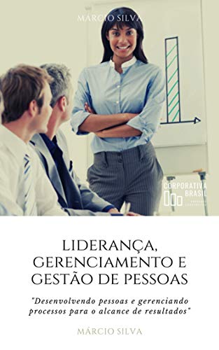 Liderança, Gerenciamento e Gestão de Pessoas: Desenvolvendo pessoas e gerenciando processos para o alcance de resultados