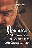 Nordische Mythologie & Sammlung von Geschichten: Nordische und Germanische Mythologie auf den Punkt gebracht - Folklore, Mythen, Legenden, Märchen, ... Geschichten aus dem Glauben und den Sagen
